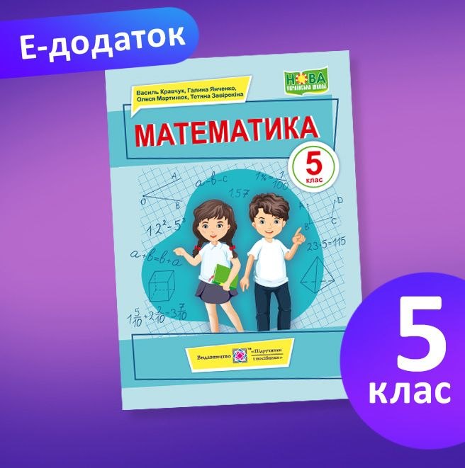 Е-додаток : В. Кравчук, Г. Янченко, О. Мартинюк, Т. Завірохіна. Математика. Підручник для 5 класу закладів загальної середньої освіти